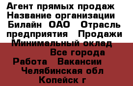 Агент прямых продаж › Название организации ­ Билайн, ОАО › Отрасль предприятия ­ Продажи › Минимальный оклад ­ 15 000 - Все города Работа » Вакансии   . Челябинская обл.,Копейск г.